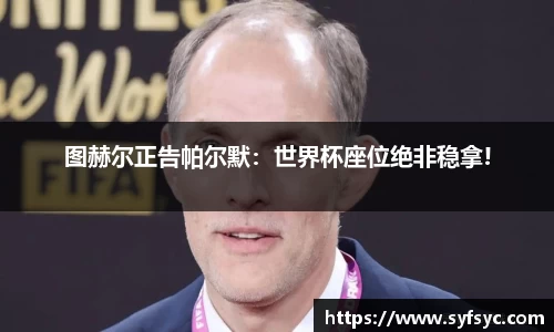 图赫尔正告帕尔默：世界杯座位绝非稳拿!